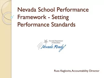Nevada School Performance  Framework - Setting  Performance Standards  Russ Keglovits,