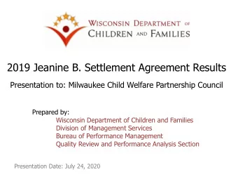 2019 Jeanine B. Settlement Agreement Results  Presentation to: Milwaukee Child Welfare Partnership