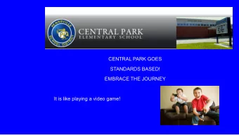 CENTRAL PARK GOES  STANDARDS BASED!  EMBRACE THE JOURNEY  It is like playing a video game!  Goal of