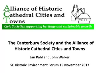 The Canterbury Society and the Alliance of  Historic Cathedral Cities and Towns  Jan Pahl and John