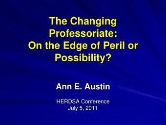 Professoriate:  On the Edge of Peril or  Possibility?  Ann E. Austin  HERDSA Conference  July 5,