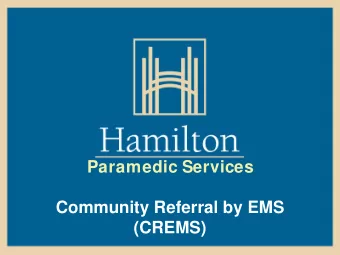 Paramedic Services  Community Referral by EMS  (CREMS)  Hamilton   Current population 505,000