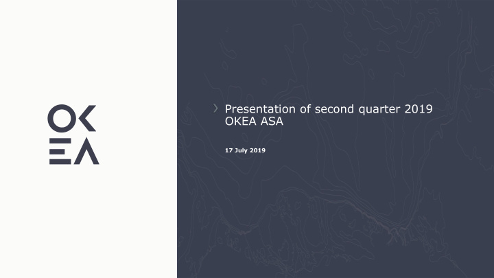 presentation of second quarter 2019 okea asa