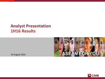 Analyst Presentation  1H16 Results  29 August 2016  Agenda  1. Key Highlights  2. CIMB Group 1H16