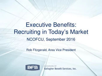 Executive Benefits:  Recruiting in Todays Market  NCOFCU, September 2016  Rob Fitzgerald, Area