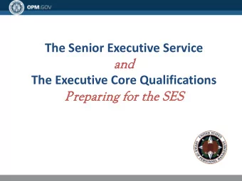 The Senior Executive Service  an and  The Executive Core Qualifications  Preparing for t  the S