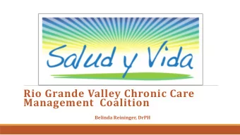 Rio Grande Valley Chronic Care  Management  Coalition  Belinda Reininger, DrPH  Collaborative