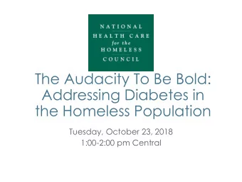 Addressing Diabetes in  the Homeless Population  Tuesday, October 23, 2018  1:00-2:00 pm Central