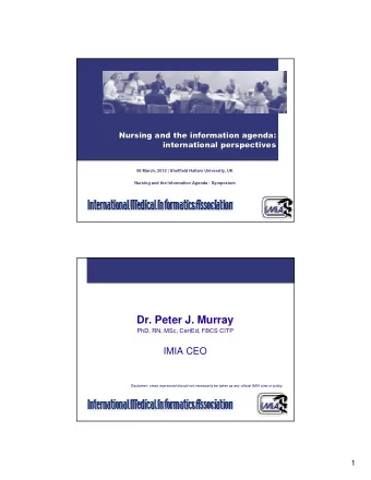 Dr. Peter J. Murray  PhD, RN, MSc, CertEd, FBCS CITP  IMIA CEO  Disclaimer: views expressed should