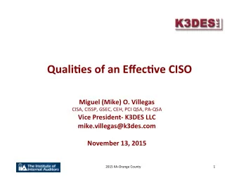 Quali&amp;es of an Effec&amp;ve CISO  Miguel (Mike) O. Villegas  CISA, CISSP, GSEC, CEH, PCI QSA,