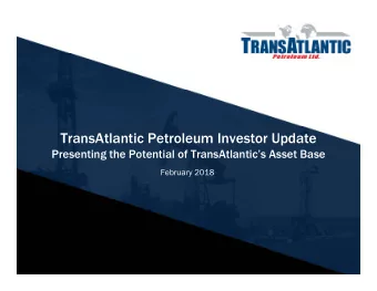 TransAtlantic Petroleum Investor Update  Presenting the Potential of TransAtlantics Asset Base