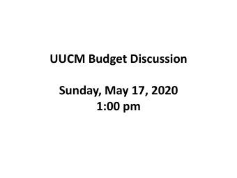 UUCM Budget Discussion  Sunday, May 17, 2020  1:00 pm  Overview  I look for this year to bring a