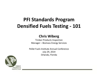 PFI Standards Program Densified Fuels Testing - 101  Chris Wiberg  Timber Products Inspection