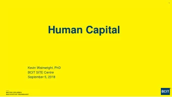 Human Capital  Kevin Wainwright, PhD  BCIT SITE Centre  September 5, 2018  2  Human Capital