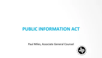 PUBLIC INFORMATION ACT  Paul Miles, Associate General Counsel  Questions? Give us a ring!  Why are