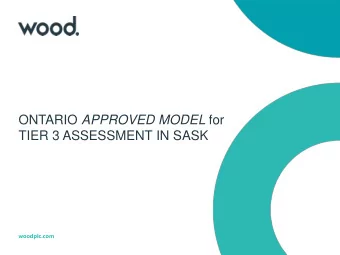 ONTARIO APPROVED MODEL for TIER 3 ASSESSMENT IN SASK  woodplc.com  Outline  Where did the
