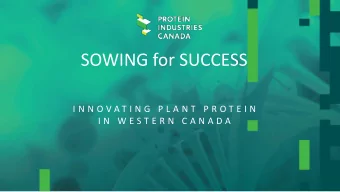 SOWING for SUCCESS  I N N O V A T I N G  P L A N T  P R O T E I N  I N  W E S T E R N  C A N A D A