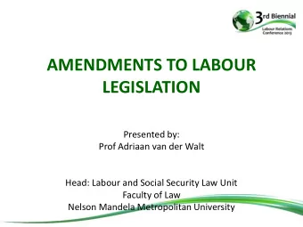 AMENDMENTS TO LABOUR  LEGISLATION  Presented by:  Prof Adriaan van der Walt  Head: Labour and