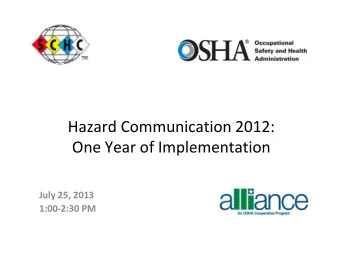 Hazard Communication 2012: One Year of Implementation July 25, 2013 1:00  2:30 PM  HazCom 2012