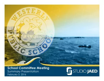 Westerly  School Committee Meeting  Summary Presentation  February 3, 2016  Agenda  Discuss