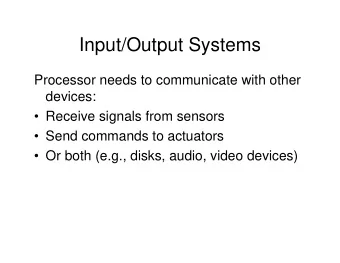 Input/Output Systems  Processor needs to communicate with other  devices:   Receive signals from
