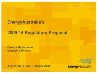 EnergyAustralias  2009-14 Regulatory Proposal  George Maltabarow  Managing Director  AER Public