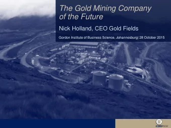The Gold Mining Company  of the Future  Nick Holland, CEO Gold Fields  Gordon Institute of Business