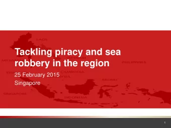 Tackling piracy and sea  robbery in the region  25 February 2015  Singapore  1  About Singapores
