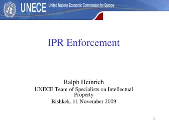 IPR Enforcement  Ralph Heinrich  UNECE Team of Specialists on Intellectual  Property  Bishkek, 11