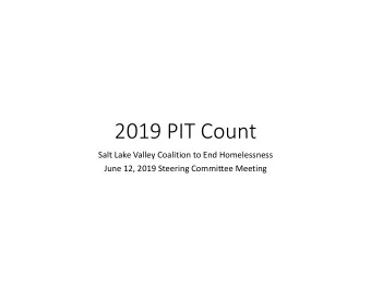 2019 PIT Count Salt Lake Valley Coalition to End Homelessness June 12, 2019 Steering Committee