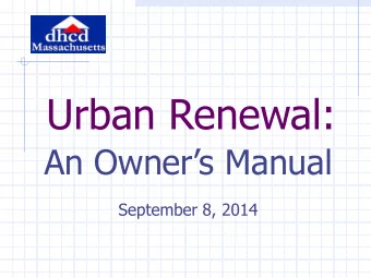 Urban Renewal:  An Owners Manual  September 8, 2014  Urban Renewal M.G.L. c. 121B  Enabling
