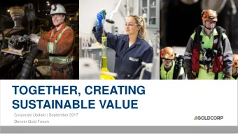TOGETHER, CREATING  SUSTAINABLE VALUE  Corporate Update | September 2017  Denver Gold Forum