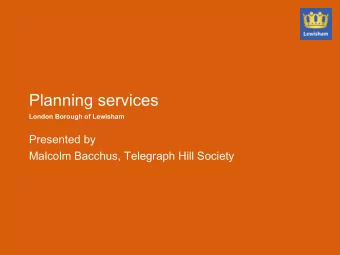 Planning services  London Borough of Lewisham  Presented by  Malcolm Bacchus, Telegraph Hill