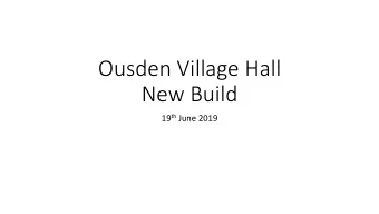 Ousden Village Hall  New Build 19 th June 2019  Agenda  Quick Overview  Why do we need a
