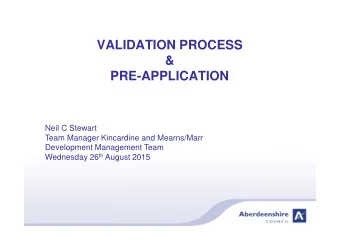 VALIDATION PROCESS  &amp;  PRE-APPLICATION  Neil C Stewart  Team Manager Kincardine and Mearns/Marr