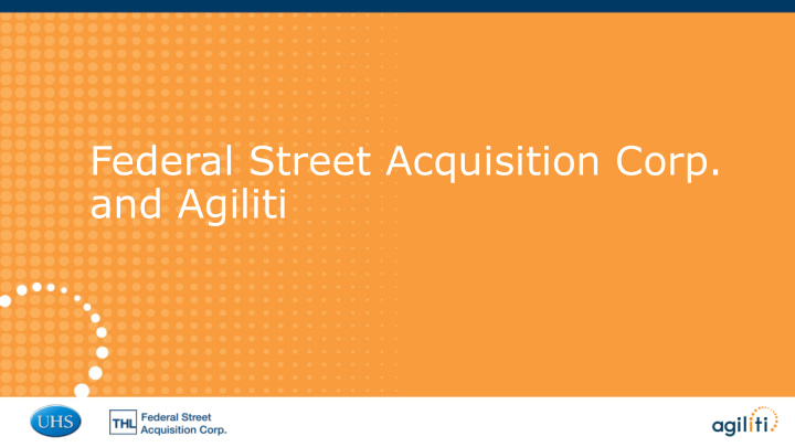 federal street acquisition corp and agiliti important