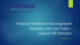 Federal Workforce Development Updates with Lee Foley   Capitol Hill Partners  OCTOBER 16, 2019