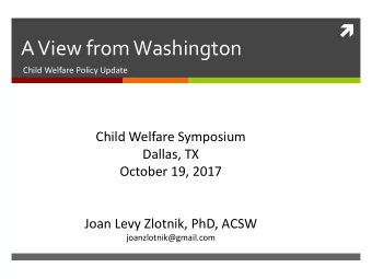 A View from Washington  Child Welfare Policy Update  Child Welfare Symposium  Dallas, TX  October