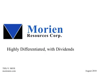 Morien  Resources Corp.  Highly Differentiated, with Dividends  TSX-V: MOX  August 2018