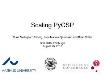 Scaling PyCSP  Rune Mllegaard Friborg, John Markus Bjrndalen and Brian Vinter  CPA 2013,
