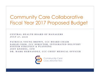 Community Care Collaborative  Fiscal Year 2017 Proposed Budget  C E N T R A L  H E A L T H  B O A R