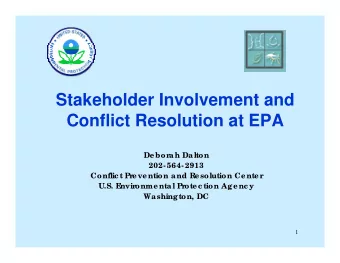 Stakeholder Involvement and  Conflict Resolution at EPA  Debor  ah Dalton  202-564-2913  Conflic t