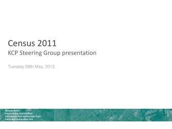 Census 2011  KCP Steering Group presentation  Tuesday 28th May, 2013  Dominic Baker  Research and