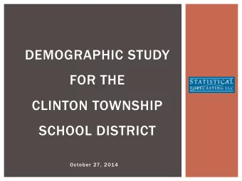 DEMOGRAPHIC STUDY  FOR THE  CLINTON TOWNSHIP  SCHOOL DISTRICT  October 27, 2014  STATISTICAL