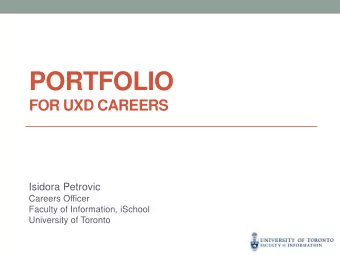 PORTFOLIO  FOR UXD CAREERS  Isidora Petrovic  Careers Officer  Faculty of Information, iSchool