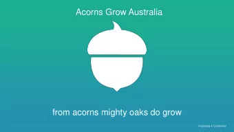Acorns Grow Australia  from acorns mighty oaks do grow  Proprietary &amp; Confidential Introduction