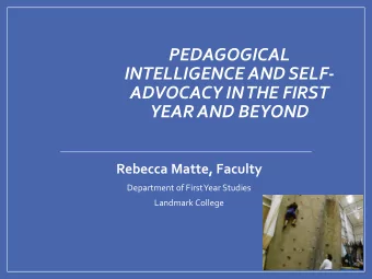 PEDAGOGICAL  INTELLIGENCE AND SELF-  ADVOCACY IN THE FIRST  YEAR AND BEYOND  Rebecca Matte, Faculty