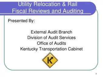 Utility Relocation &amp; Rail  Fiscal Reviews and Auditing  Presented By:  External Audit Branch