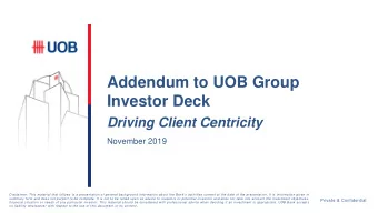 Addendum to UOB Group  Investor Deck  Driving Client Centricity  November 2019 Disclaimer: This