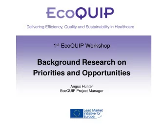 Priorities and Opportunities  Angus Hunter  EcoQUIP Project Manager  Purpose of the Workshop  How